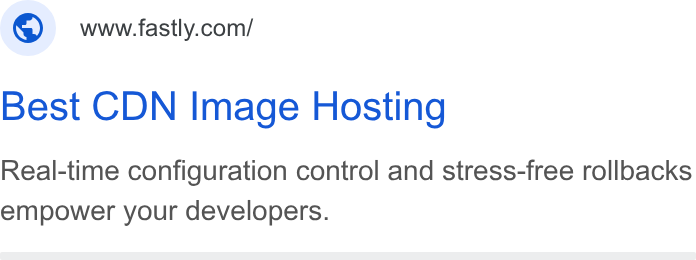 Fastly ad on Google Ads: Best CDN Image Hosting Real-time configuration control and stress-free rollbacks empower your developers.
