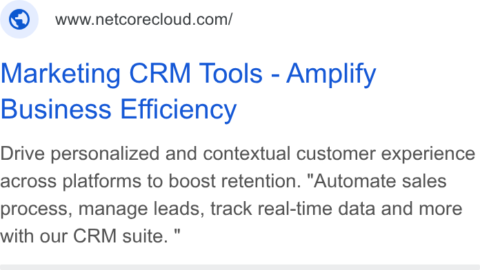 Netcore Cloud ad on Google Ads: Marketing CRM Tools - Amplify Business Efficiency Drive personalized and contextual customer experience across platforms to boost retention. "Automate sales process, manage leads, track real-time data and more with our CRM suite. "