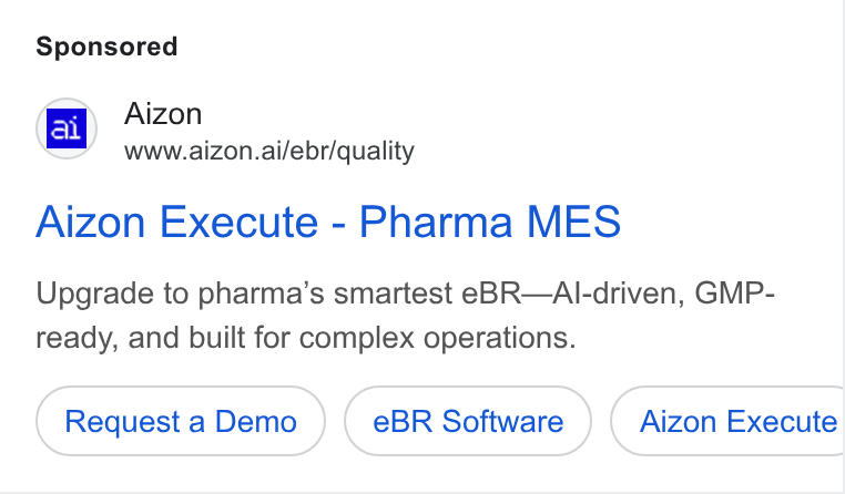 Aizon ad on Google Ads: Bq Aizon www.aizon.ai/ebr/quality Aizon Execute - Pharma MES Upgrade to pharma’s smartest e BR—Al-driven, GMP- ready, and built for complex operations. Request a Demo e BR Software Aizon Execute