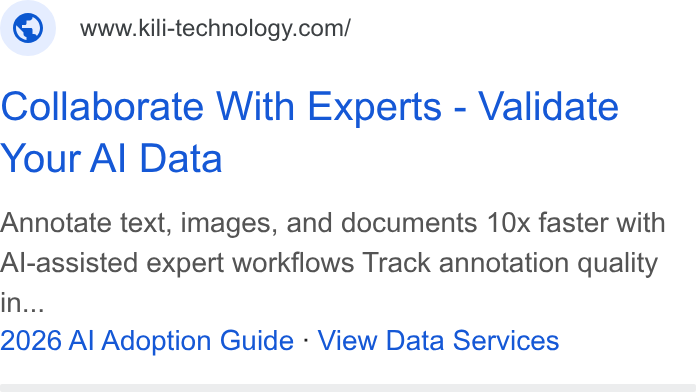 Kili Technology ad on Google Ads: Collaborate With Experts - Validate Your Al Data Annotate text, images, and documents 10x faster with Al-assisted expert workflows Track annotation quality in... 2026 Al Adoption Guide - View Data Services
