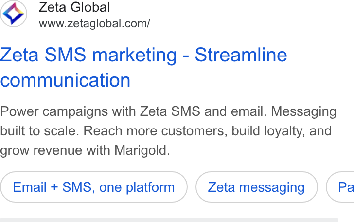 Zeta Global ad on Google Ads: Zeta SMS marketing - Streamline communication Power campaigns with Zeta SMS and email. Messaging built to scale. Reach more customers, build loyalty, and grow revenue with Marigold. Email + SMS, one platform Zeta messaging } ( Pa