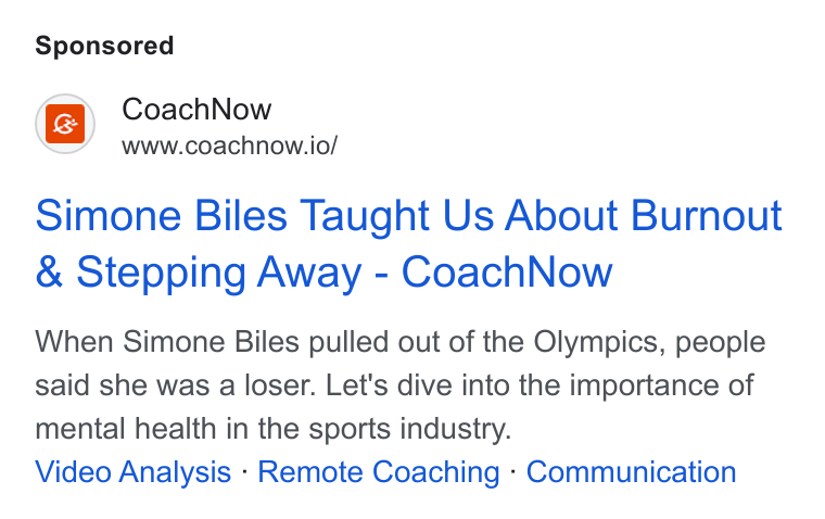 CoachNow ad on Google Ads: Coach Now www.coachnow.io/ Simone Biles Taught Us About Burnout Stepping Away - Coach Now When Simone Biles pulled out of the Olympics, people said she was a loser. Let's dive into the importance of mental health in the sports industry. Video Analysis - Remote Coaching - Communication