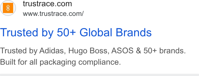 TrusTrace ad on Google Ads: www.trustrace.com/ Trusted by 50+ Global Brands Trusted by Adidas, Hugo Boss, ASOS & 50+ brands. Built for all packaging compliance.