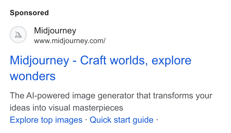 Midjourney ad on Google Ads: Midjourney - Craft worlds, explore wonders The Al-powered image generator that transforms your ideas into visual masterpieces Explore top images - Quick start guide -