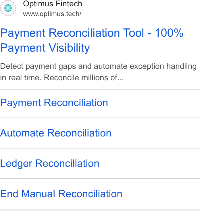 Optimus Fintech ad on Google Ads: Optimus Fintech www.optimus.tech/ Payment Reconciliation Tool - 100% Payment Visibility Detect payment gaps and automate exception handling in real time. Reconcile millions of... Payment Reconciliation Automate Reconciliation Ledger Reconciliation End Manual Reconciliation