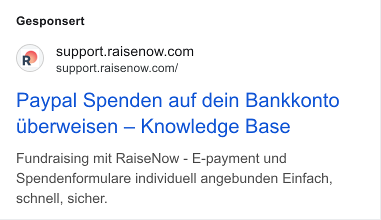 RaiseNow ad on Google Ads: support.raisenow.com/ Paypal Spenden auf dein Bankkonto uberweisen — Knowledge Base Fundraising mit Raise Now - E-payment und Spendenformulare individuell angebunden Einfach, schnell, sicher.