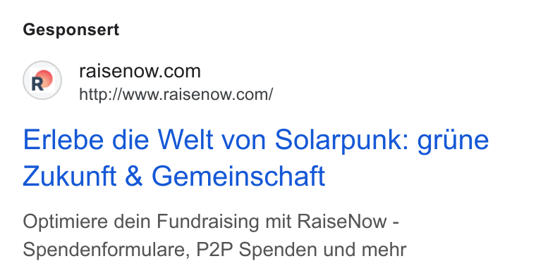 RaiseNow ad on Google Ads: http://www.raisenow.com/ Erlebe die Welt von Solarpunk: grune Zukunft & Gemeinschaft Optimiere dein Fundraising mit Raise Now - Spendenformulare, P2P Spenden und mehr