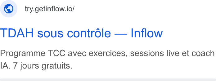 Inflow ad on Google Ads: © try.getinflow.io/ TDAH sous controle — Inflow Programme TCC avec exercices, sessions live et coach IA. 7 jours gratuits.