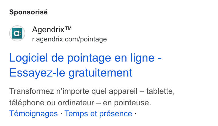 Agendrix ad on Google Ads: Sponsorisé Logiciel de pointage en ligne - Essayez-le gratuitement Transformez n’importe quel appareil — tablette, téléphone ou ordinateur — en pointeuse. Témoignages - Temps et présence -