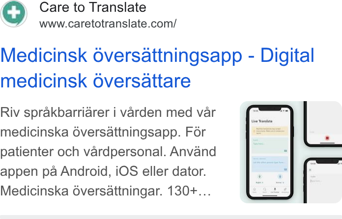 Care to Translate ad on Google Ads: Medicinsk oversattningsapp - Digital medicinsk Oversattare Riv sprakbarriarer i varden med var medicinska 6versattningsapp. For patienter och vardpersonal. Anvand appen pa Android, i OS eller dator. Medicinska 6versattningar. 130+...