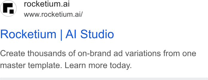 Rocketium ad on Google Ads: rocketium.al SEH www.rocketium.ai/ Rocketium | Al Studio Create thousands of on-brand ad variations from one master template. Learn more today.