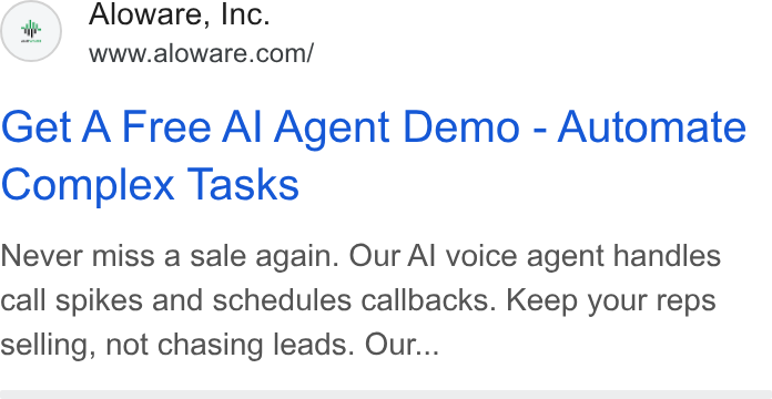 Aloware ad on Google Ads: Get A Free Al Agent Demo - Automate Complex Tasks Never miss a sale again. Our Al voice agent handles call spikes and schedules callbacks. Keep your reps selling, not chasing leads. Our...