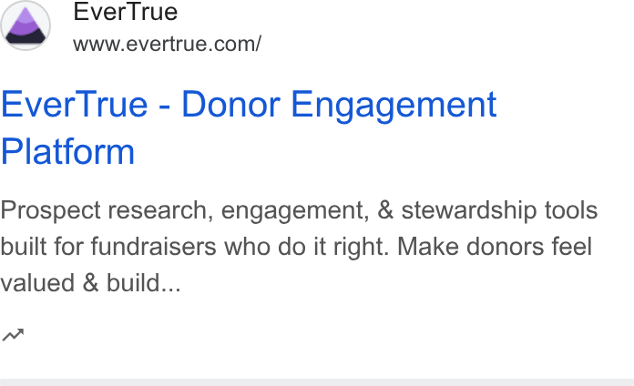 EverTrue ad on Google Ads: Ever True - Donor Engagement Platform Prospect research, engagement, & stewardship tools built for fundraisers who do it right. Make donors feel valued & build...