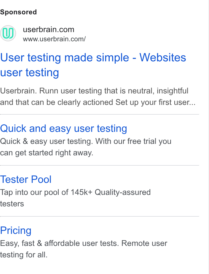 Userbrain ad on Google Ads: www.userbrain.com/ User testing made simple - Websites user testing Userbrain. Runn user testing that is neutral, insightful and that can be clearly actioned Set up your first user... Quick and easy user testing Quick & easy user testing. With our free trial you can get started right away. Tester Pool Tap into our pool of 145k+ Quality-assured testers Pricing Easy, fast & affordable user tests. Remote user testing for all.