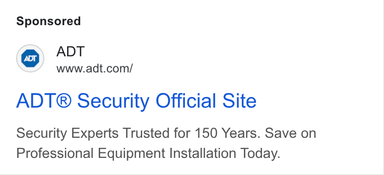 ADT ad on Google Ads: ADT® Security Official Site Security Experts Trusted for 150 Years. Save on Professional Equipment Installation Today.