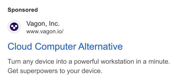 Vagon ad on Google Ads: Vagon, Inc. www.vagon.io/ Cloud Computer Alternative Turn any device into a powerful workstation in a minute. Get superpowers to your device.