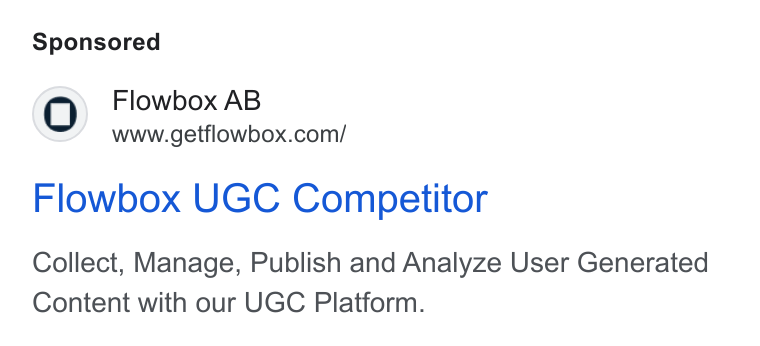 Flowbox ad on Google Ads: Flowbox UGC Competitor Collect, Manage, Publish and Analyze User Generated Content with our UGC Platform.
