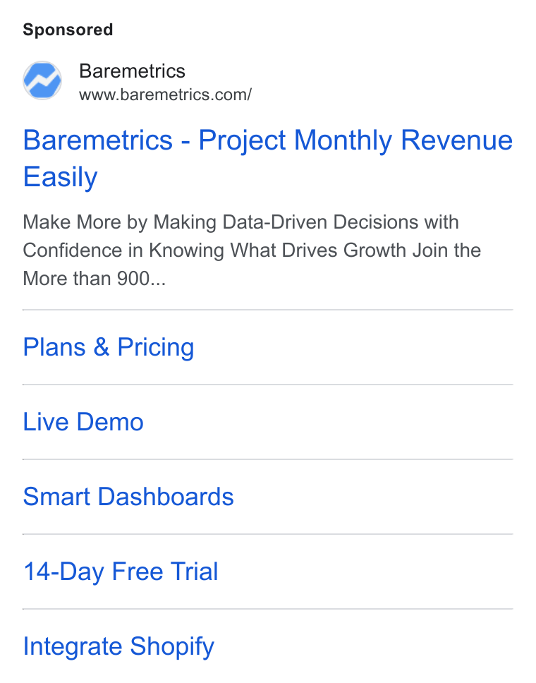 Baremetrics ad on Google Ads: Baremetrics - Project Monthly Revenue Easily Make More by Making Data-Driven Decisions with Confidence in Knowing What Drives Growth Join the More than 900... Plans & Pricing Live Demo Smart Dashboards 14-Day Free Trial Integrate Shopify