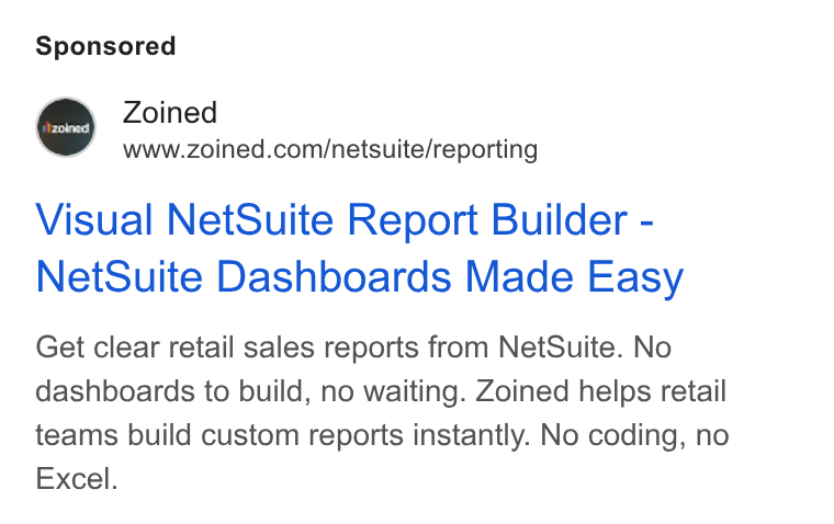 Zoined ad on Google Ads: Visual Net Suite Report Builder - Net Suite Dashboards Made Easy Get clear retail sales reports from Net Suite. No dashboards to build, no waiting. Zoined helps retail teams build custom reports instantly. No coding, no Excel. lzpinecd