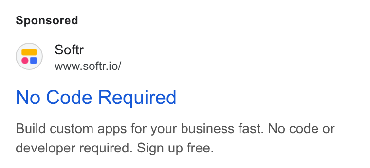 Softr ad on Google Ads: Softr www.softr.io/ No Code Required Build custom apps for your business fast. No code or developer required. Sign up free.