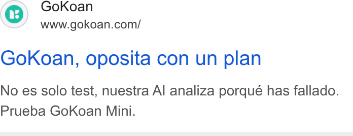 GoKoan ad on Google Ads: Go Koan, oposita con un plan No es solo test, nuestra Al analiza porqué has fallado. Prueba Gok Koan Mini.