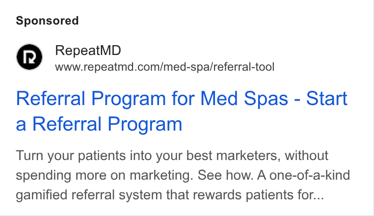 RepeatMD ad on Google Ads: Referral Program for Med Spas - Start a Referral Program Turn your patients into your best marketers, without spending more on marketing. See how. A one-of-a-kind gamified referral system that rewards patients for...