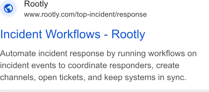 Rootly ad on Google Ads: Incident Workflows - Rootly Automate incident response by running workflows on incident events to coordinate responders, create channels, open tickets, and keep systems in sync.