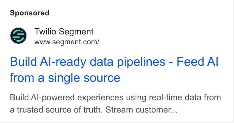 Twilio Segment ad on Google Ads: Build Al-ready data pipelines - Feed Al from a single source Build Al-powered experiences using real-time data from a trusted source of truth. Stream customer...