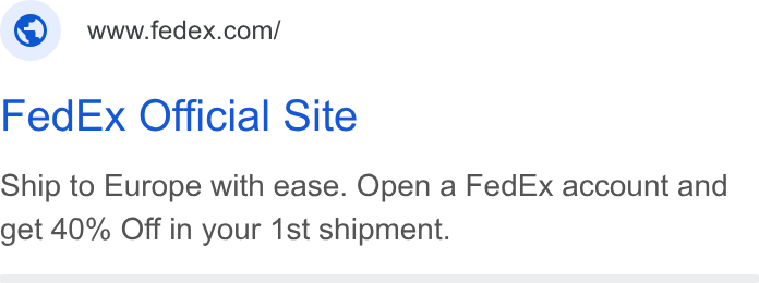 FedEx ad on Google Ads: Fed Ex Official Site Ship to Europe with ease. Open a Fed Ex account and get 40% Off in your 1st shipment.