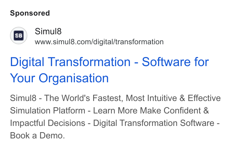 Simul8 ad on Google Ads: Digital Transformation - Software for Your Organisation Simul8 - The World's Fastest, Most Intuitive & Effective Simulation Platform - Learn More Make Confident & Impactful Decisions - Digital Transformation Software - Book a Demo.
