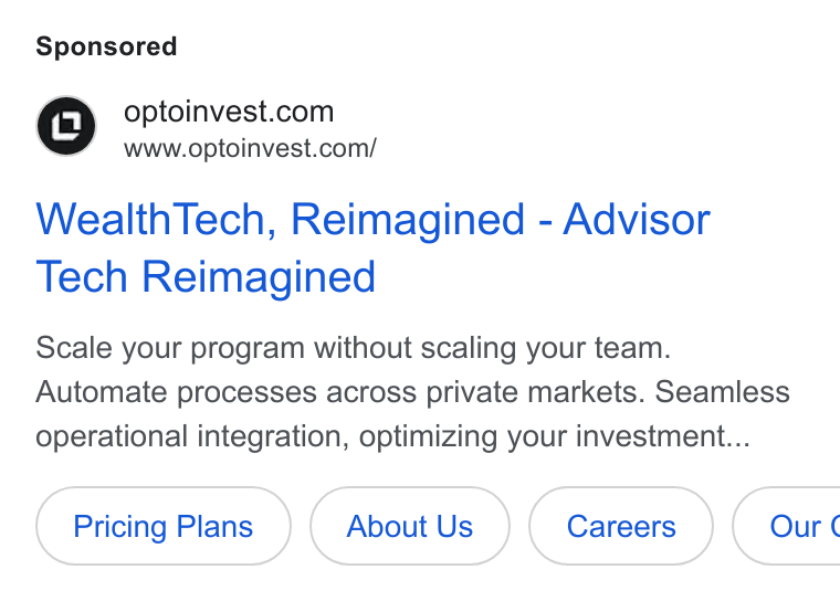 Opto Investments ad on Google Ads: www.optoinvest.com/ Wealth Tech, Reimagined - Advisor Tech Reimagined Scale your program without scaling your team. Automate processes across private markets. Seamless operational integration, optimizing your investment... Pricing Plans About Us (careers) Our ¢