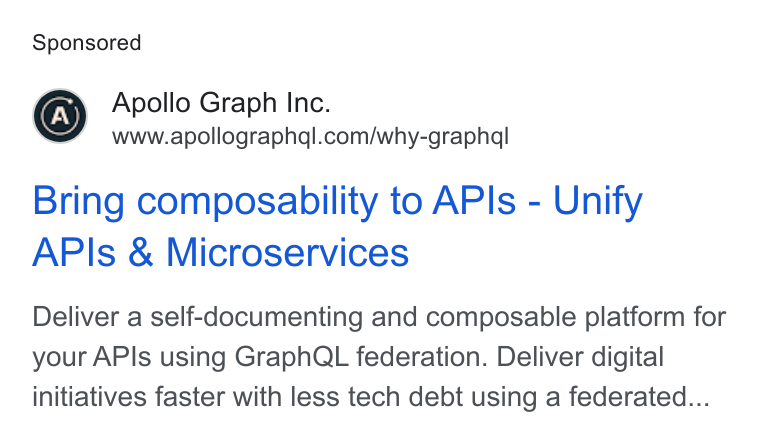 Apollo GraphQL ad on Google Ads: Bring composability to APIs - Unify APIs & Microservices Deliver a self-documenting and composable platform for your APIs using Graph QL federation. Deliver digital initiatives faster with less tech debt using a federated...