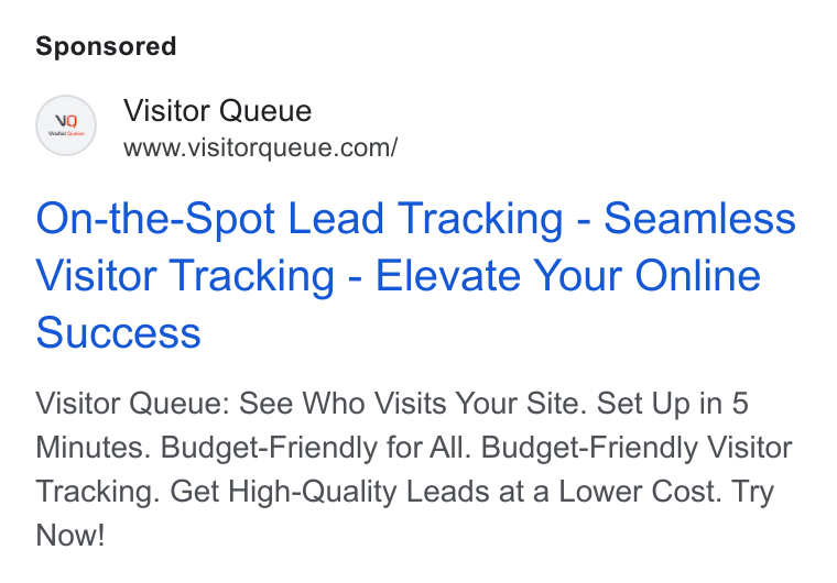 Visitor Queue ad on Google Ads: On-the-Spot Lead Tracking - Seamless Visitor Tracking - Elevate Your Online Success Visitor Queue: See Who Visits Your Site. Set Up in 5 Minutes. Budget-Friendly for All. Budget-Friendly Visitor Tracking. Get High-Quality Leads at a Lower Cost. Try Now!