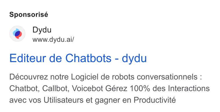 dydu ad on Google Ads: Sponsorisé www.dydu.ai/ Editeur de Chatbots - dydu Découvrez notre Logiciel de robots conversationnels : Chatbot, Callbot, Voicebot Gérez 100% des Interactions avec vos Utilisateurs et gagner en Productivite