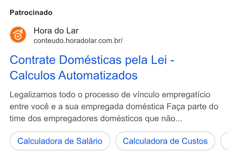 Hora do Lar ad on Google Ads: Patrocinado Contrate Domésticas pela Lei - Calculos Automatizados Legalizamos todo o processo de vinculo empregaticio entre vocé e a sua empregada doméstica Faga parte do time dos empregadores domésticos que nao... Calculadora de Salario Calculadora de Custos <