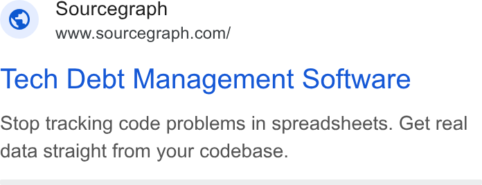 Sourcegraph ad on Google Ads: Sourcegraph Tech Debt Management Software Stop tracking code problems in spreadsheets. Get real data straight from your codebase.