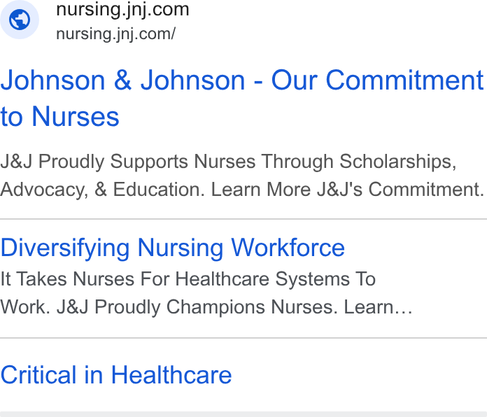 Johnson & Johnson ad on Google Ads: nursing.jnj.com/ Johnson & Johnson - Our Commitment to Nurses J& J Proudly Supports Nurses Through Scholarships, Advocacy, & Education. Learn More J& J's Commitment. Diversifying Nursing Workforce It Takes Nurses For Healthcare Systems To Work. J& J Proudly Champions Nurses. Learn... Critical in Healthcare