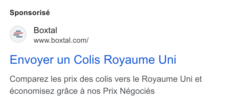 Boxtal ad on Google Ads: Sponsorisé Envoyer un Colis Royaume Uni Comparez les prix des colis vers le Royaume Uni et economisez grace a nos Prix Négociés
