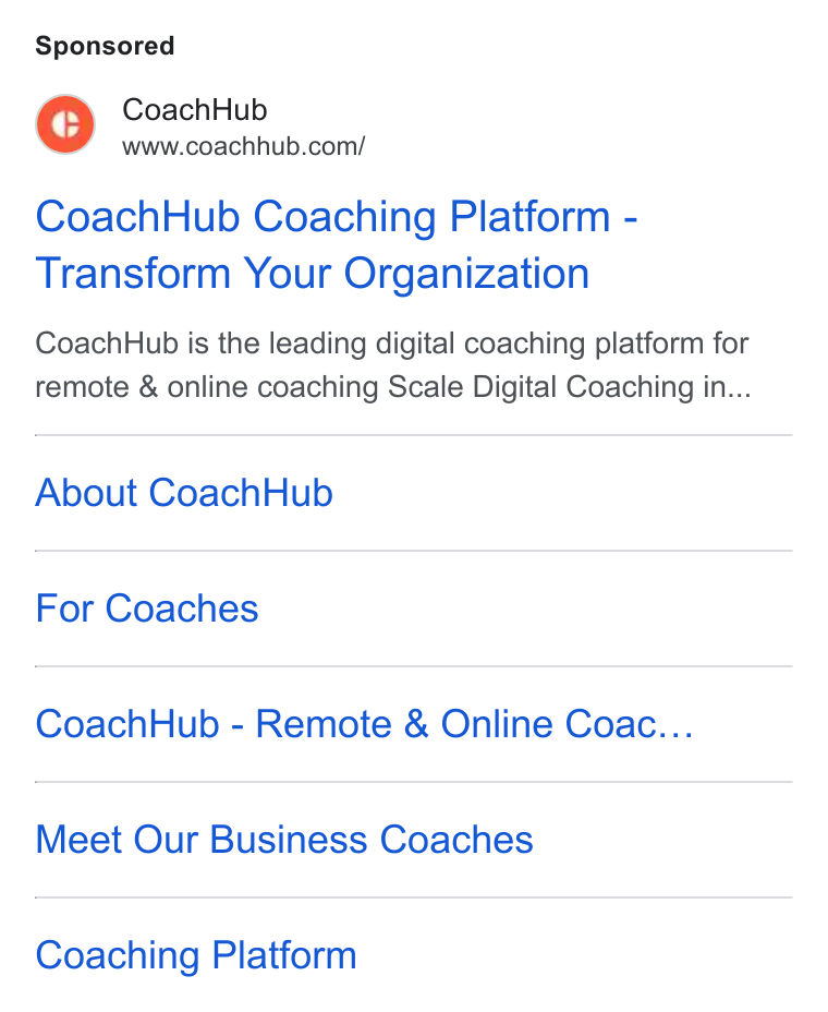 CoachHub ad on Google Ads: Coach Hub Coaching Platform - Transform Your Organization Coach Hub is the leading digital coaching platform for remote & online coaching Scale Digital Coaching in... About Coach Hub For Coaches Coach Hub - Remote & Online Coac... Meet Our Business Coaches Coaching Platform