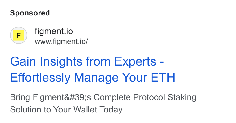 Figment ad on Google Ads: (F)) figment.io www.figment.io/ Gain Insights from Experts - Effortlessly Manage Your ETH Bring Figment's Complete Protocol Staking Solution to Your Wallet Today.