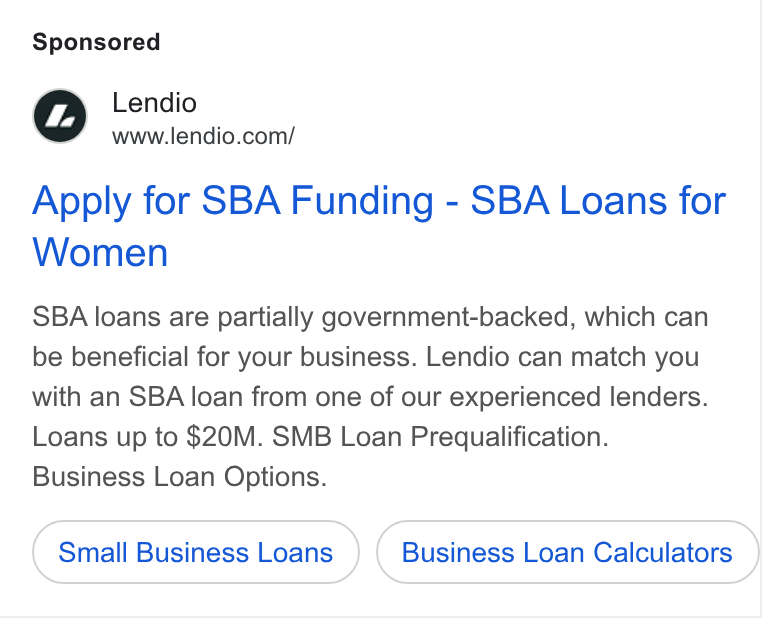 Lendio ad on Google Ads: Apply for SBA Funding - SBA Loans for Women SBA loans are partially government-backed, which can be beneficial for your business. Lendio can match you with an SBA loan from one of our experienced lenders. Loans up to $20M. SMB Loan Prequalification. Business Loan Options. Small Business Loans Business Loan Calculators