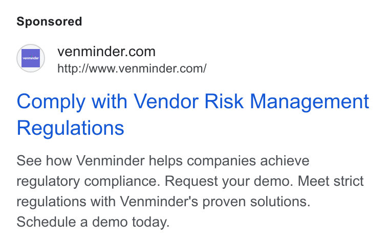 Venminder ad on Google Ads: http://www.venminder.com/ Comply with Vendor Risk Management Regulations See how Venminder helps companies achieve regulatory compliance. Request your demo. Meet strict regulations with Venminder's proven solutions. Schedule a demo today.
