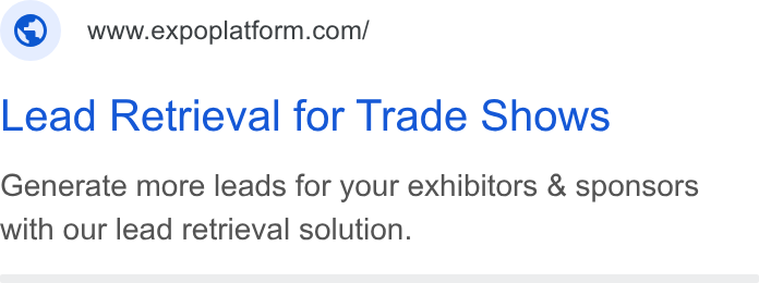 ExpoPlatform ad on Google Ads: Lead Retrieval for Trade Shows Generate more leads for your exhibitors & sponsors with our lead retrieval solution.
