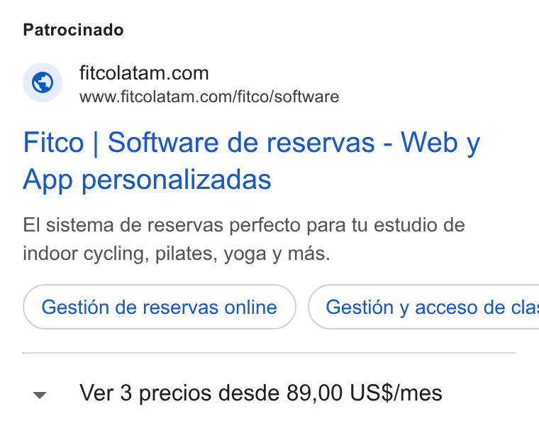 FITCO ad on Google Ads: www.fitcolatam.com/fitco/software Fitco | Software de reservas - Web y App personalizadas El sistema de reservas perfecto para tu estudio de indoor cycling, pilates, yoga y mas. Gestién de reservas online }) ( Gestién y acceso de cla: Ver 3 precios desde 89,00 US$/mes