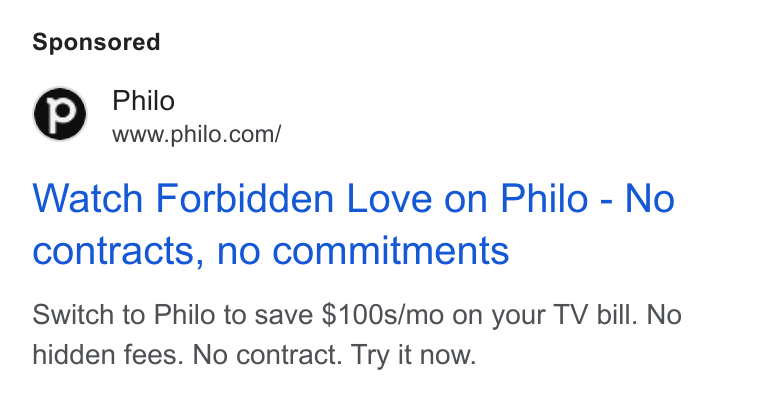 Philo ad on Google Ads: Watch Forbidden Love on Philo - No contracts, no commitments Switch to Philo to save $100s/mo on your TV bill. No hidden fees. No contract. Try it now.