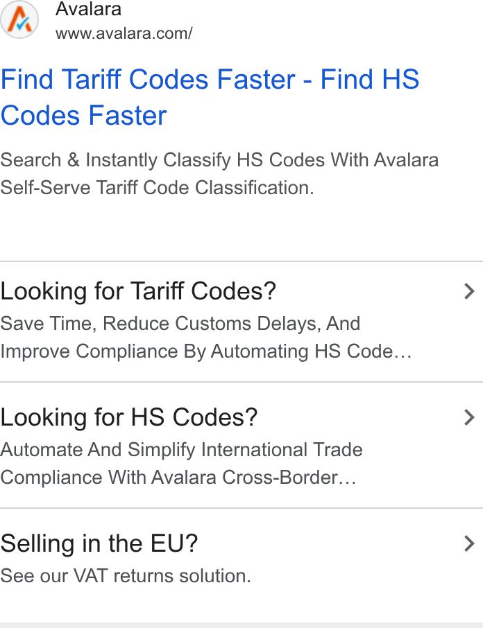 Avalara ad on Google Ads: Find Tariff Codes Faster - Find HS Codes Faster Search & Instantly Classify HS Codes With Avalara Self-Serve Tariff Code Classification. Looking for Tariff Codes? Save Time, Reduce Customs Delays, And Improve Compliance By Automating HS Code... Looking for HS Codes? Automate And Simplify International Trade Compliance With Avalara Cross-Border... Selling in the EU? See our VAT returns solution.