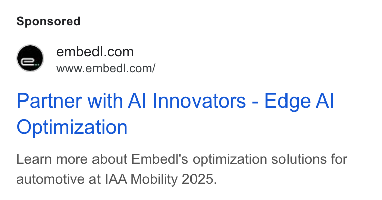 Embedl ad on Google Ads: www.embed.com/ Partner with Al Innovators - Edge Al Optimization Learn more about Embed I's optimization solutions for automotive at IAA Mobility 2025.