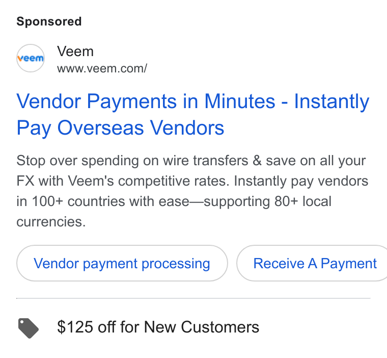 Veem ad on Google Ads: Vendor Payments in Minutes - Instantly Pay Overseas Vendors Stop over spending on wire transfers & save on all your FX with Veem's competitive rates. Instantly pay vendors in 100+ countries with ease—supporting 80+ local currencies. Vendor payment processing } { Receive A Payment > $125 off for New Customers