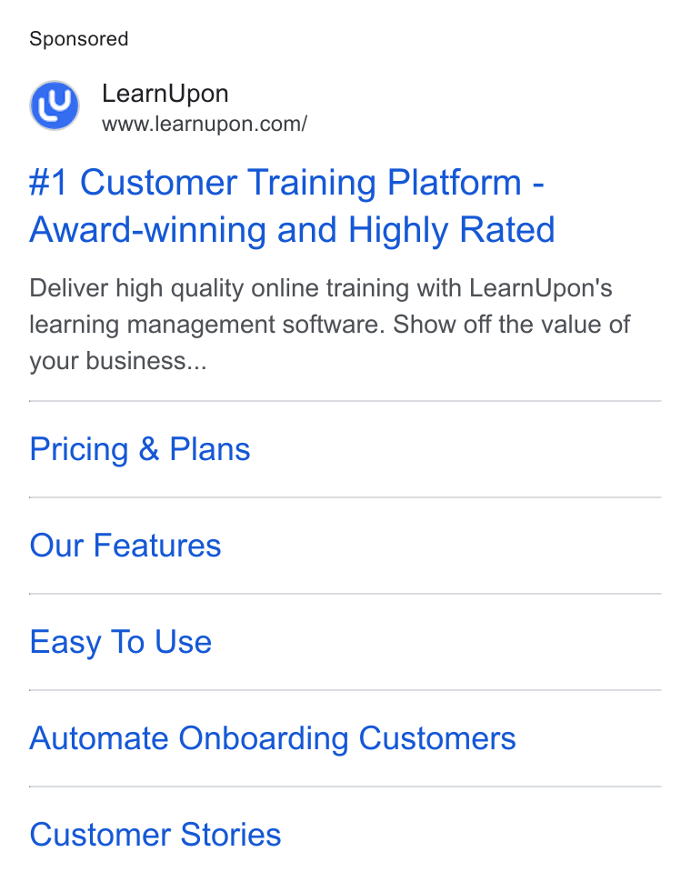 LearnUpon ad on Google Ads: #1 Customer Training Platform - Award-winning and Highly Rated Deliver high quality online training with Learn Upon's learning management software. Show off the value of your business... Pricing & Plans Our Features Easy To Use Automate Onboarding Customers Customer Stories