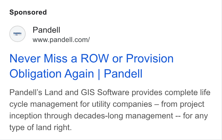 Pandell ad on Google Ads: Never Miss a ROW or Provision Obligation Again | Pandell Pandell’s Land and GIS Software provides complete life cycle management for utility companies — from project inception through decades-long management -- for any type of land right.